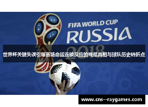 世界杯关键失误引爆赛场命运连锁反应的残酷真相与球队历史转折点 世界杯关键失误引爆赛场命运连锁反应的残酷真相与球队历史转折点