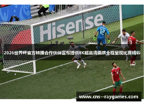 2026世界杯官方转播合作伙伴宣布提供8K超高清画质全程呈现比赛精彩 2026世界杯官方转播合作伙伴宣布提供8K超高清画质全程呈现比赛精彩