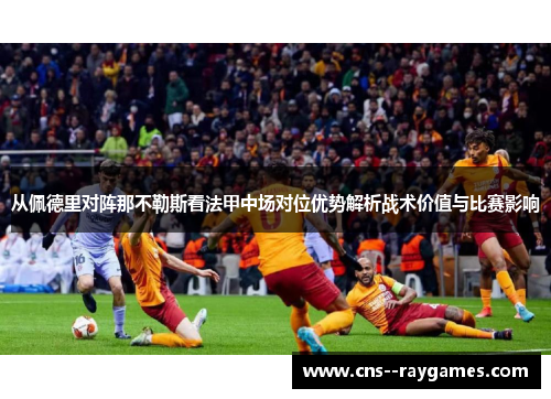 从佩德里对阵那不勒斯看法甲中场对位优势解析战术价值与比赛影响