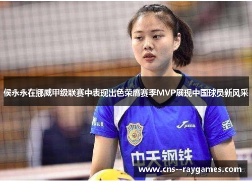 侯永永在挪威甲级联赛中表现出色荣膺赛季MVP展现中国球员新风采 侯永永在挪威甲级联赛中表现出色荣膺赛季MVP展现中国球员新风采