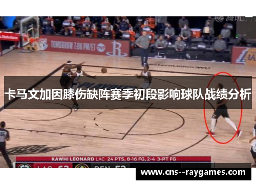 卡马文加因膝伤缺阵赛季初段影响球队战绩分析