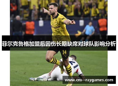 菲尔克鲁格加盟后因伤长期缺席对球队影响分析